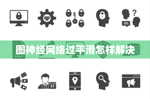 图神经网络过平滑怎样解决