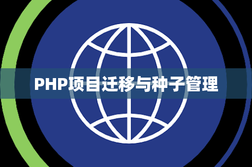 PHP项目迁移与种子管理