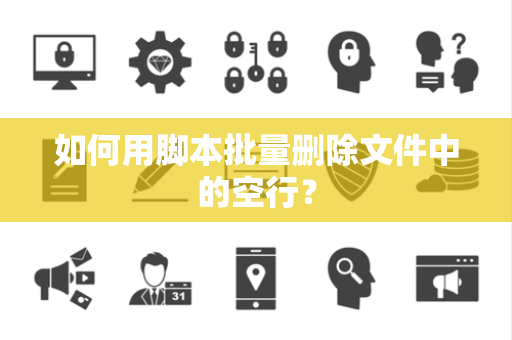 如何用脚本批量删除文件中的空行？