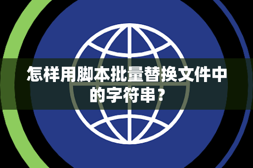 怎样用脚本批量替换文件中的字符串？