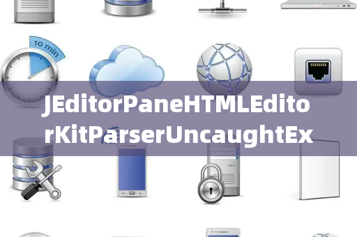 JEditorPaneHTMLEditorKitParserUncaughtException未捕获异常
