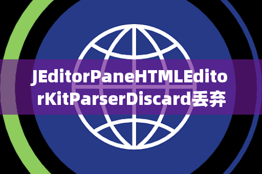 JEditorPaneHTMLEditorKitParserDiscard丢弃