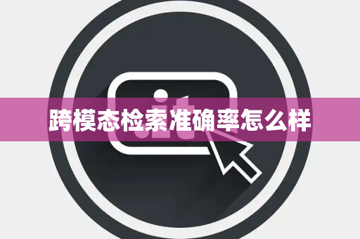 跨模态检索准确率怎么样
