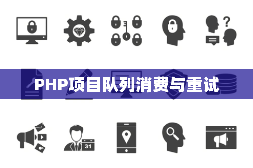 PHP项目队列消费与重试
