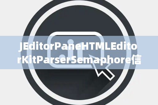 JEditorPaneHTMLEditorKitParserSemaphore信号量
