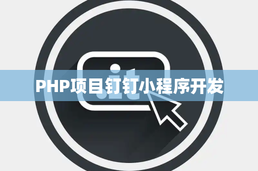 PHP项目钉钉小程序开发