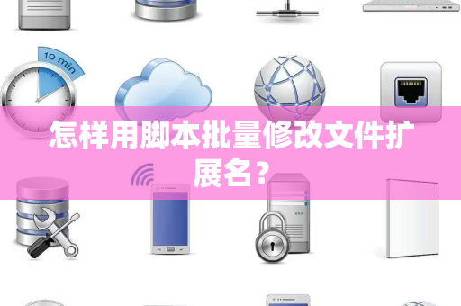 怎样用脚本批量修改文件扩展名？