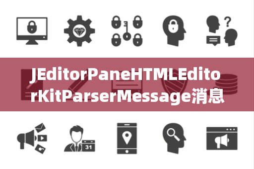 JEditorPaneHTMLEditorKitParserMessage消息