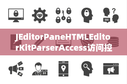 JEditorPaneHTMLEditorKitParserAccess访问控制
