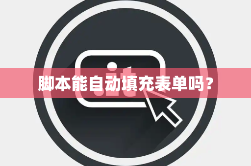 脚本能自动填充表单吗？