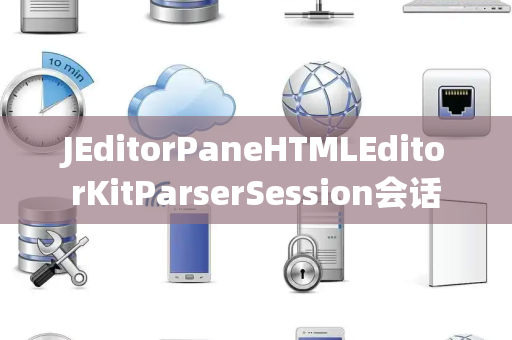 JEditorPaneHTMLEditorKitParserSession会话