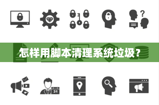 怎样用脚本清理系统垃圾？
