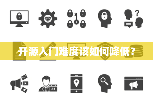 开源入门难度该如何降低？
