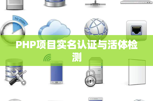 PHP项目实名认证与活体检测