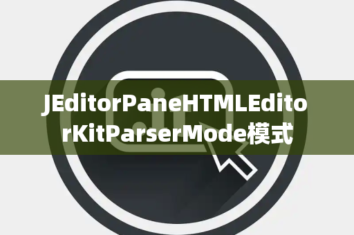 JEditorPaneHTMLEditorKitParserMode模式