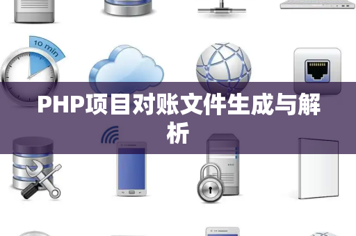 PHP项目对账文件生成与解析