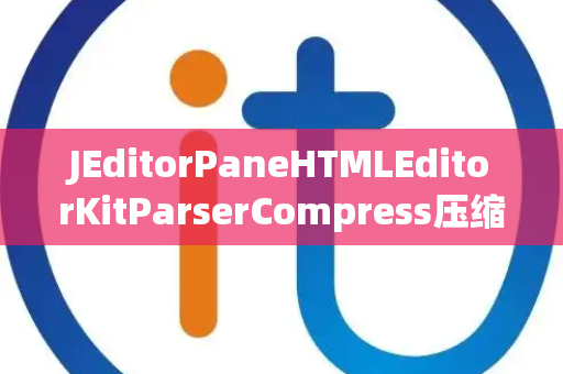 JEditorPaneHTMLEditorKitParserCompress压缩