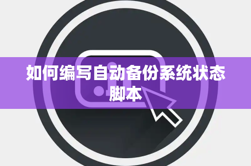 如何编写自动备份系统状态脚本