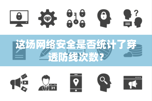 这场网络安全是否统计了穿透防线次数？