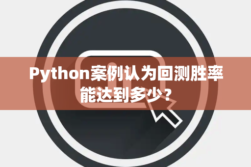 Python案例认为回测胜率能达到多少？