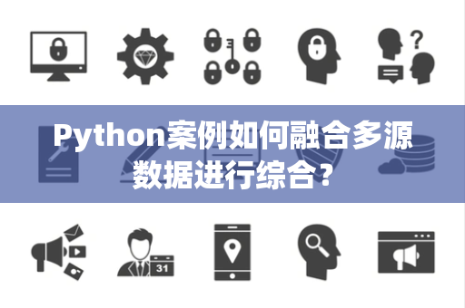Python案例如何融合多源数据进行综合？