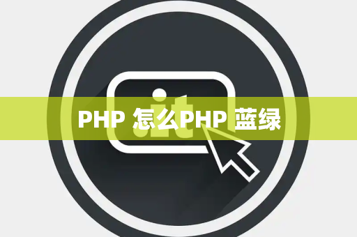 PHP 怎么PHP 蓝绿