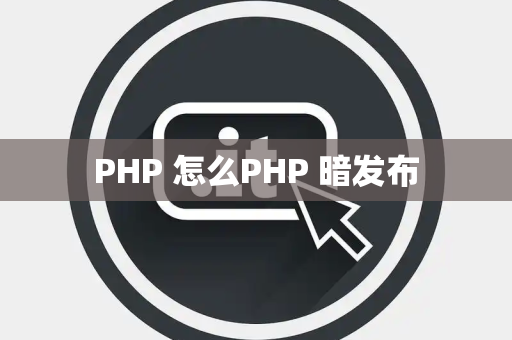 PHP 怎么PHP 暗发布