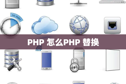 PHP 怎么PHP 替换