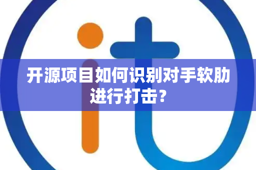 开源项目如何识别对手软肋进行打击？