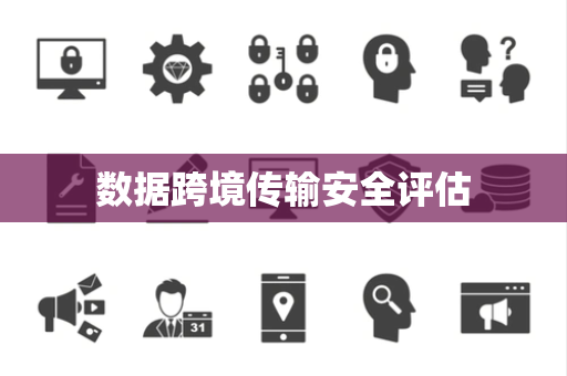 数据跨境传输安全评估