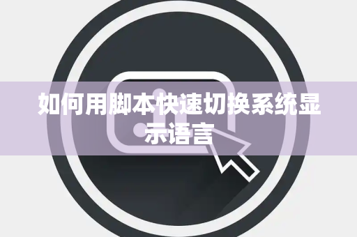如何用脚本快速切换系统显示语言