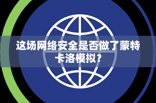 这场网络安全是否做了蒙特卡洛模拟？