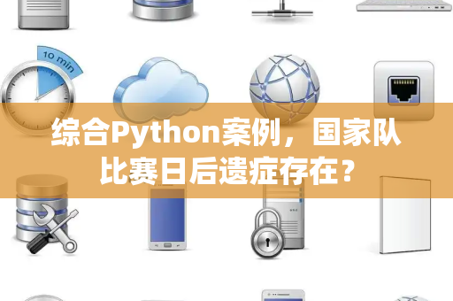综合Python案例，国家队比赛日后遗症存在？