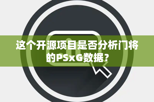 这个开源项目是否分析门将的PSxG数据？