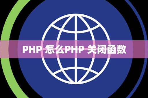 PHP 怎么PHP 关闭函数
