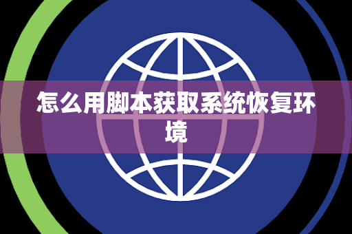 怎么用脚本获取系统恢复环境