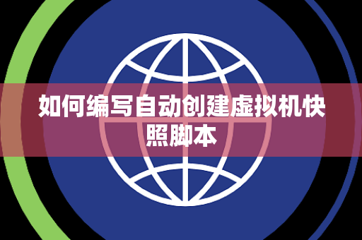 如何编写自动创建虚拟机快照脚本