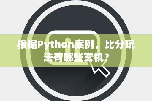 根据Python案例，比分玩法有哪些玄机？