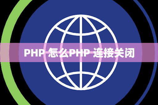 PHP 怎么PHP 连接关闭