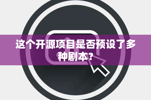 这个开源项目是否预设了多种剧本？