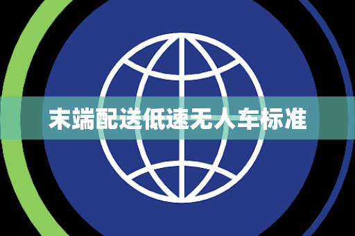 末端配送低速无人车标准