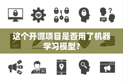 这个开源项目是否用了机器学习模型？