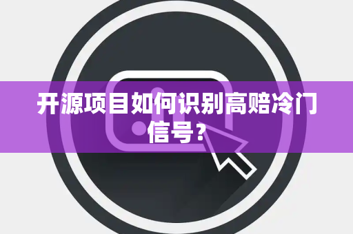 开源项目如何识别高赔冷门信号？