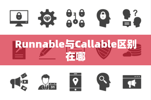 Runnable与Callable区别在哪