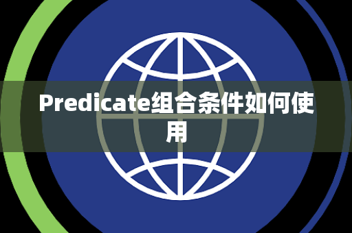Predicate组合条件如何使用