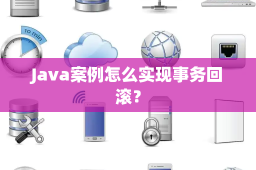 Java案例怎么实现事务回滚？