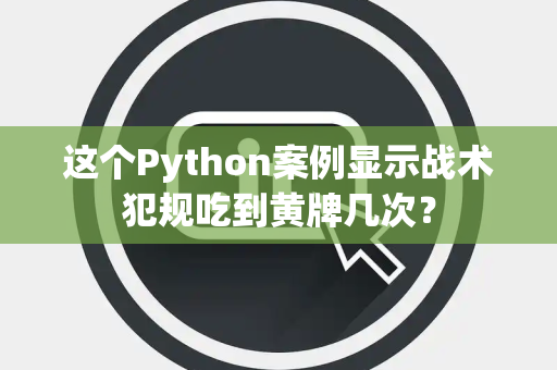 这个Python案例显示战术犯规吃到黄牌几次？