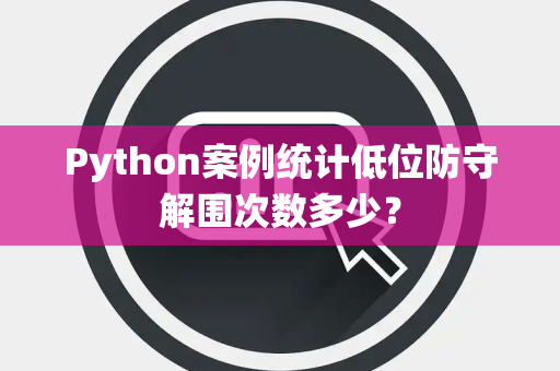 Python案例统计低位防守解围次数多少？