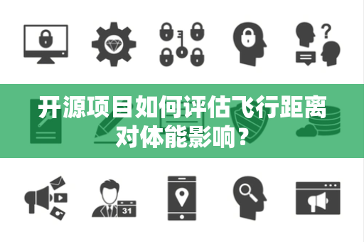 开源项目如何评估飞行距离对体能影响？