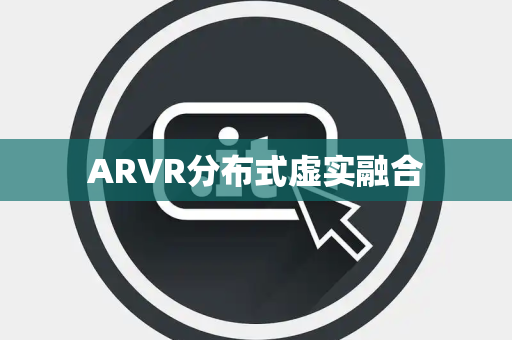 ARVR分布式虚实融合